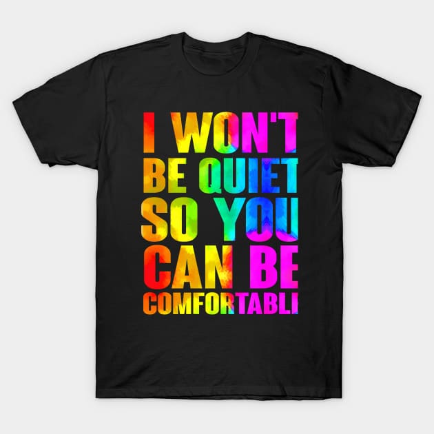 I Won't Be Quiet So You Can Be Comfortable T-Shirt by snnt